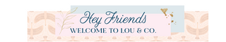 Hey Friends, Welcome to Lou & Co.
